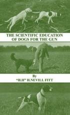 The Scientific Education Of Dogs For The Gun by "H.H."