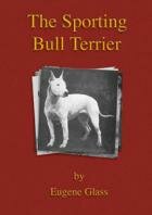 The Sporting Bull Terrier by Eugene Glass (Hardback Edition)