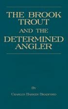 The Brook Trout and the Determined Angler by Charles Bradford